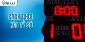 Cách chơi kèo tỷ số