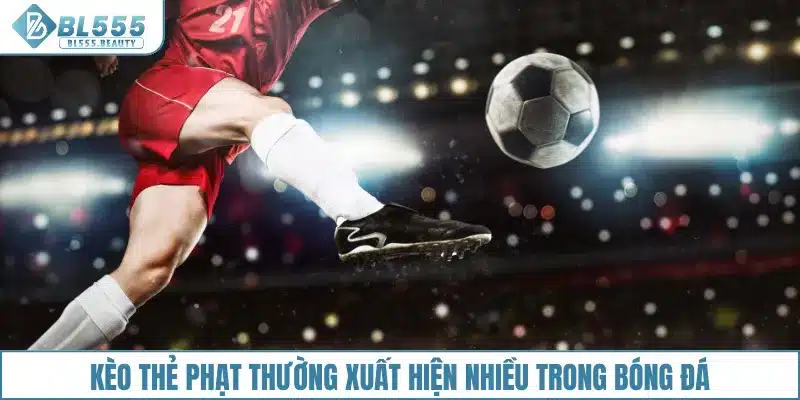 Kèo thẻ phạt thường xuất hiện nhiều trong bóng đá