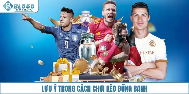 Lưu ý trong cách chơi kèo đồng banh