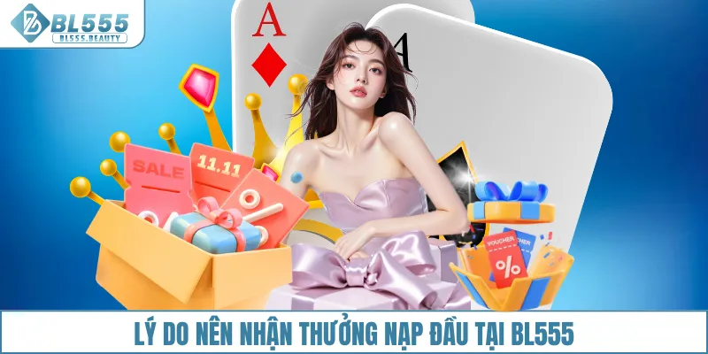 Lý do nên nhận thưởng nạp đầu tại BL555