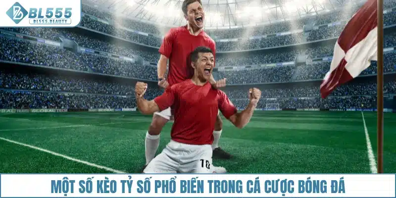 Một số kèo tỷ số phổ biến trong cá cược bóng đá