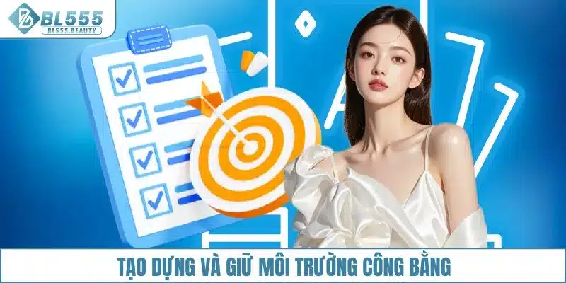 Tạo dựng và giữ môi trường công bằng